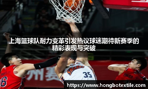 上海篮球队耐力变革引发热议球迷期待新赛季的精彩表现与突破